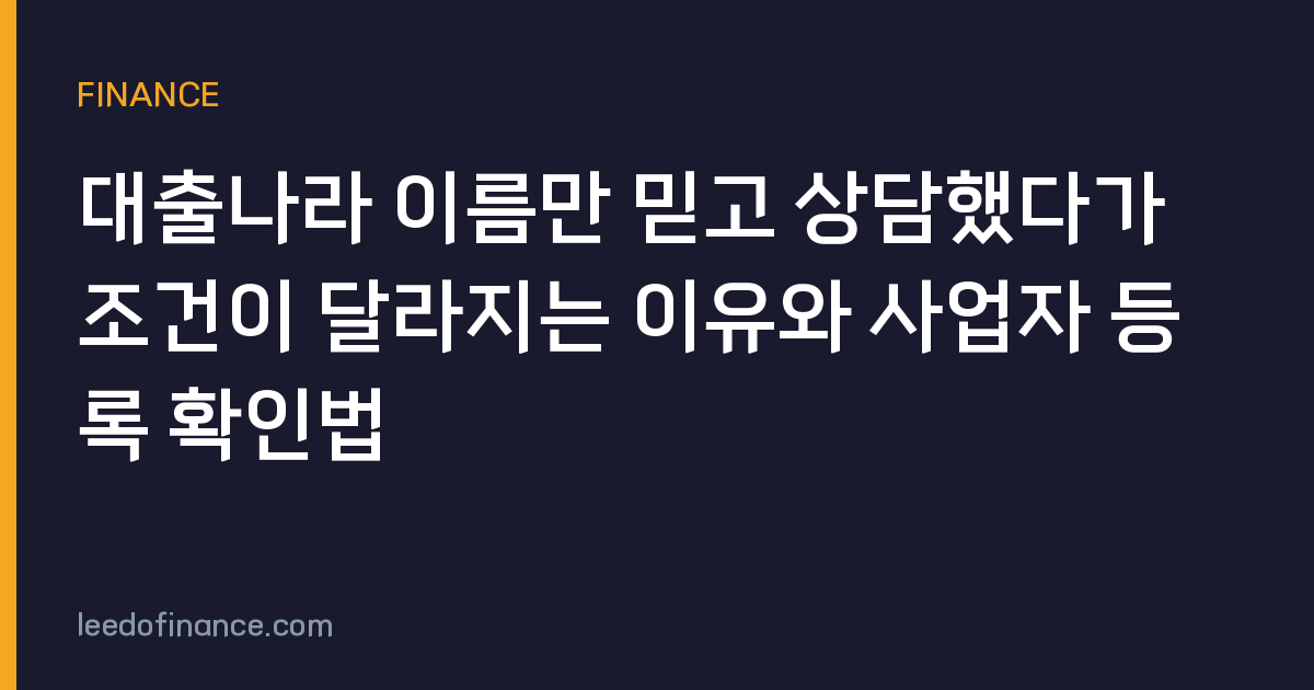 대출나라 이름만 믿고 상담했다가 조건이 달라지는 이유와 사업자 등록 확인법