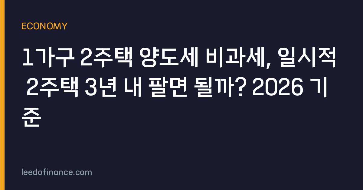 1가구 2주택 양도세 비과세, 일시적 2주택 3년 내 팔면 될까? 2026 기준