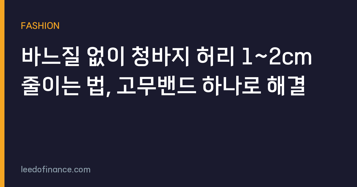 바느질 없이 청바지 허리 1~2cm 줄이는 법, 고무밴드 하나로 해결