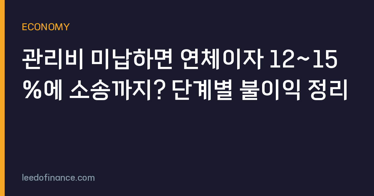 관리비 미납하면 연체이자 12~15%에 소송까지? 단계별 불이익 정리