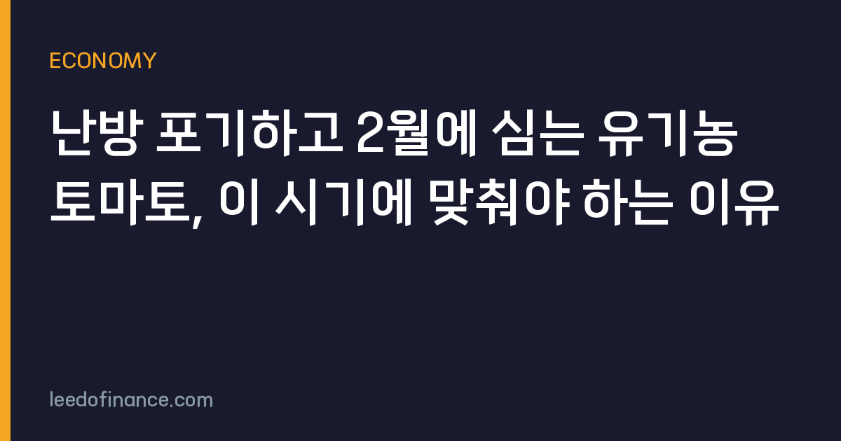 난방 포기하고 2월에 심는 유기농 토마토, 이 시기에 맞춰야 하는 이유