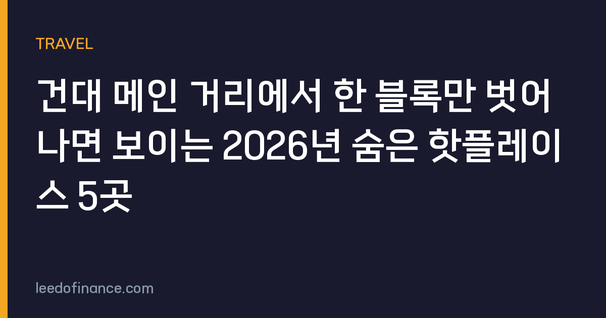건대 메인 거리에서 한 블록만 벗어나면 보이는 2026년 숨은 핫플레이스 5곳