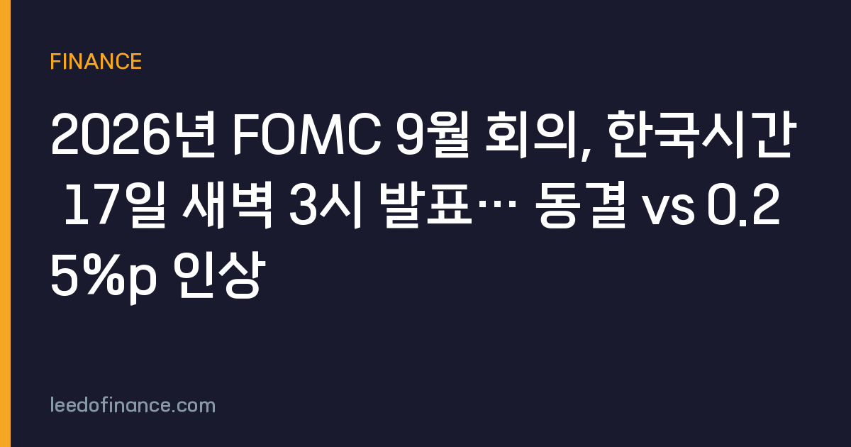 2026년 FOMC 9월 회의, 한국시간 17일 새벽 3시 발표… 동결 vs 0.25%p 인상