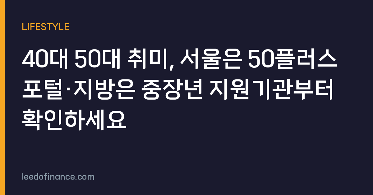 40대 50대 취미, 서울은 50플러스포털·지방은 중장년 지원기관부터 확인하세요