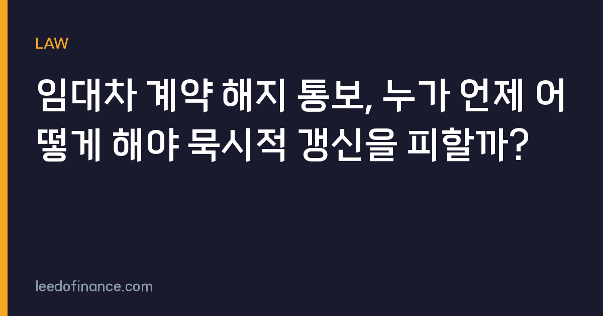 임대차 계약 해지 통보, 누가 언제 어떻게 해야 묵시적 갱신을 피할까?
