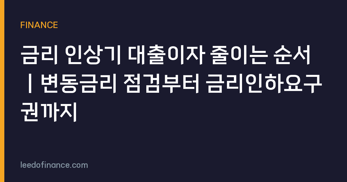 금리 인상기 대출이자 줄이는 순서｜변동금리 점검부터 금리인하요구권까지