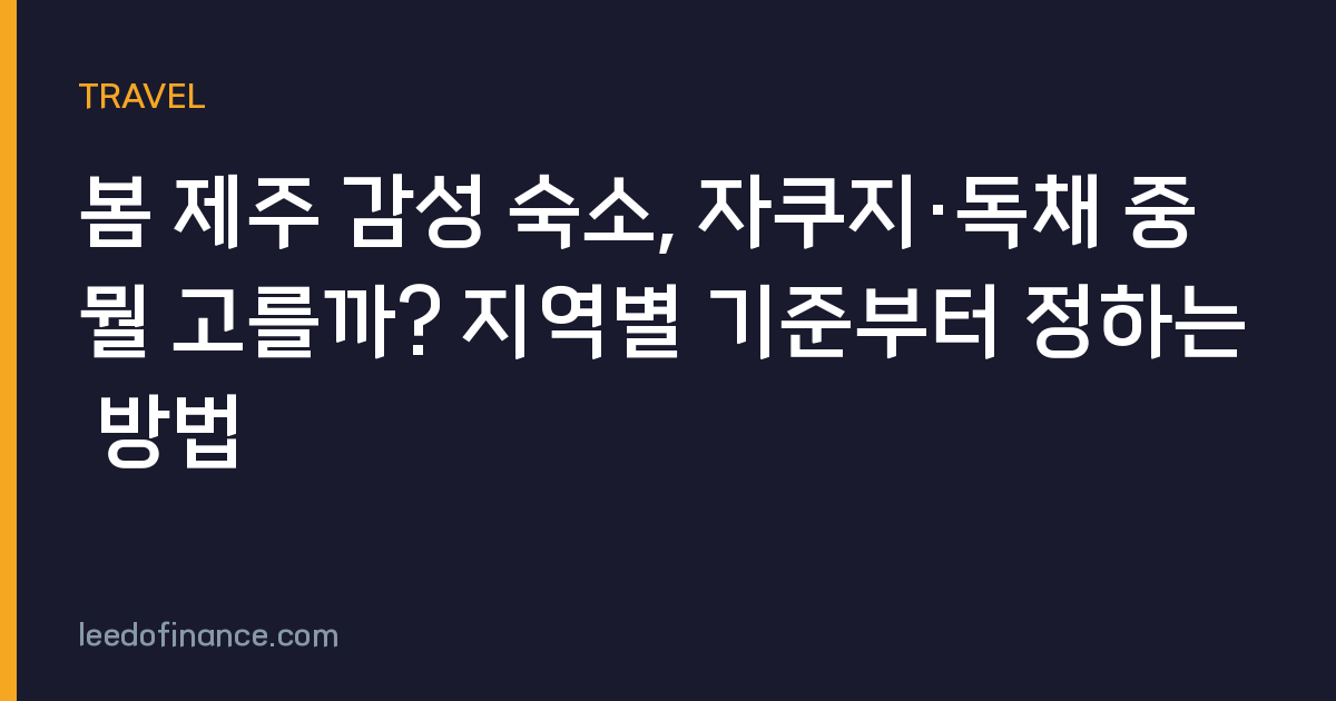 봄 제주 감성 숙소, 자쿠지·독채 중 뭘 고를까? 지역별 기준부터 정하는 방법
