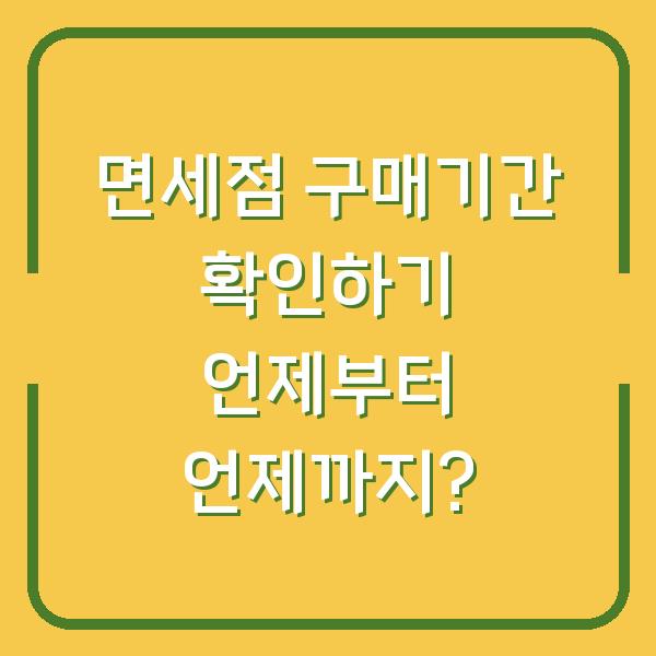 면세점 구매기간 확인하기 언제부터 언제까지?