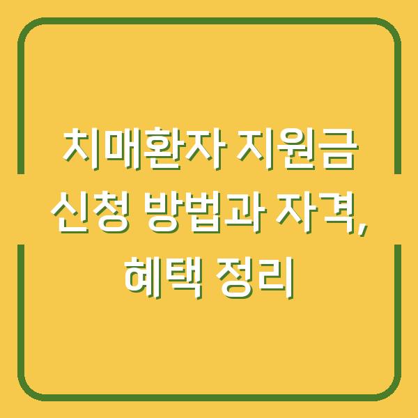치매환자 지원금 신청 방법과 자격, 혜택 정리