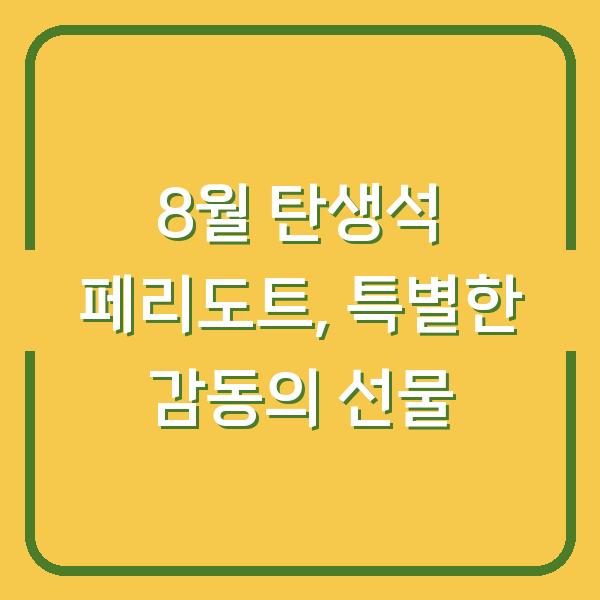 8월 탄생석 페리도트, 특별한 감동의 선물