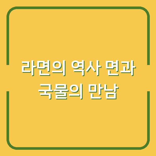 라면의 역사 면과 국물의 만남