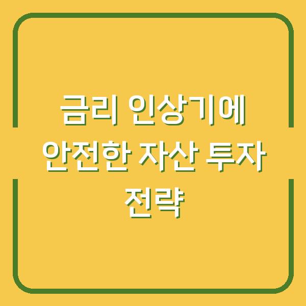 금리 인상기에 안전한 자산 투자 전략