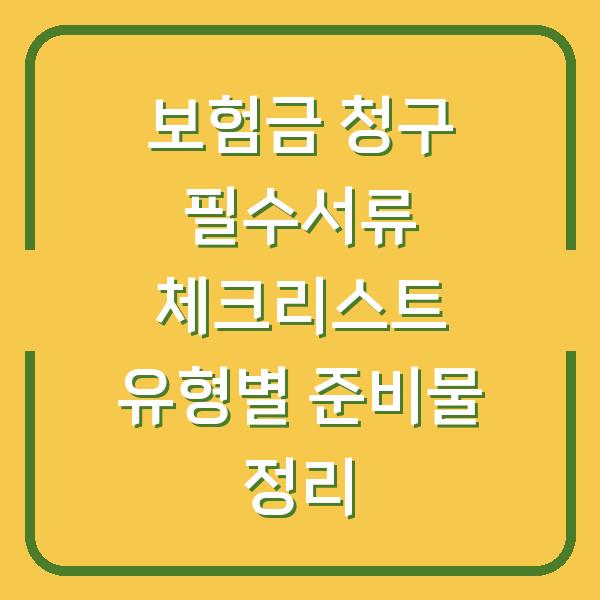 보험금 청구 필수서류 체크리스트 유형별 준비물 정리