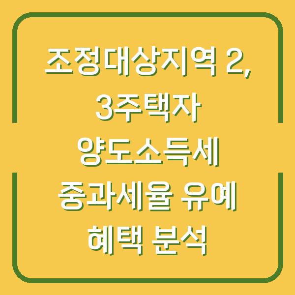 조정대상지역 2, 3주택자 양도소득세 중과세율 유예 혜택 분석