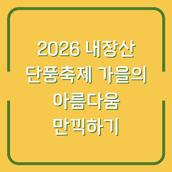 2026 내장산 단풍축제 가을의 아름다움 만끽하기