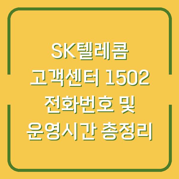 SK텔레콤 고객센터 1502 전화번호 및 운영시간 총정리