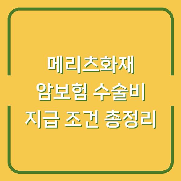 메리츠화재 암보험 수술비 지급 조건 총정리