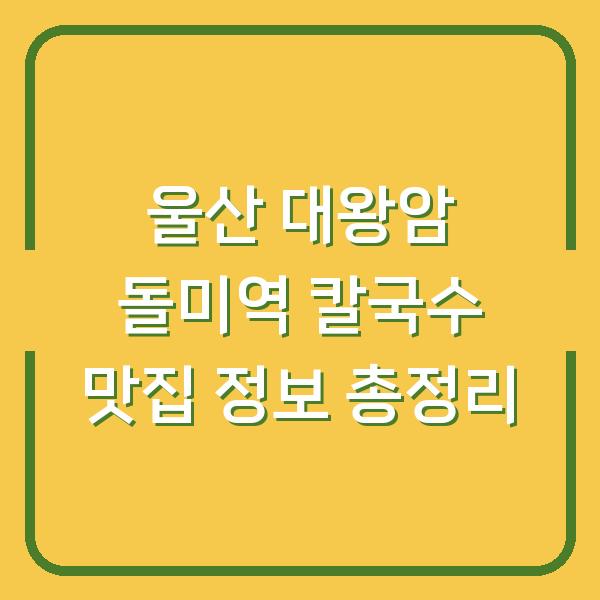 울산 대왕암 돌미역 칼국수 맛집 정보 총정리