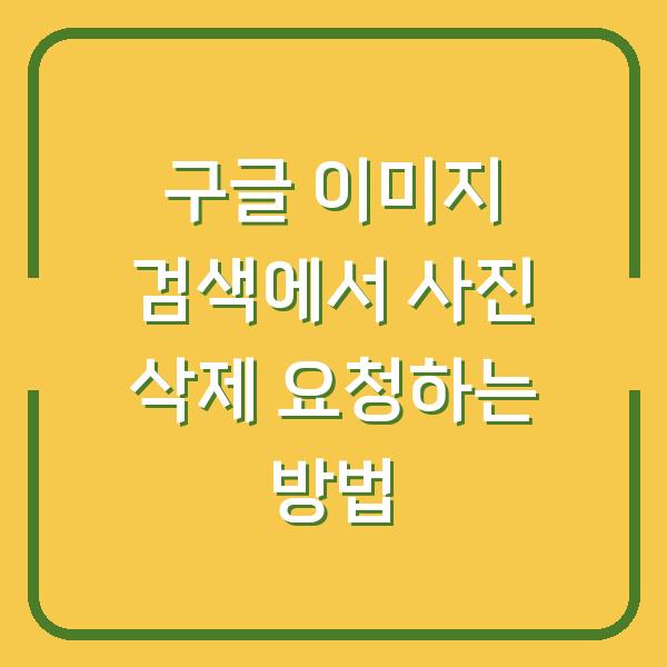 구글 이미지 검색에서 사진 삭제 요청하는 방법