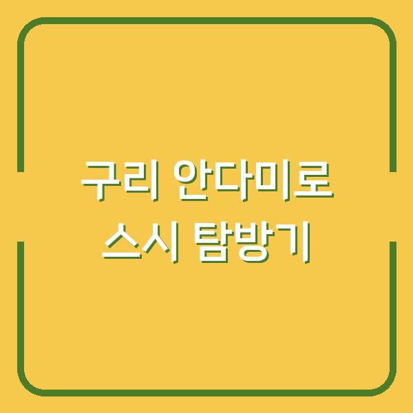 구리 안다미로 스시 탐방기