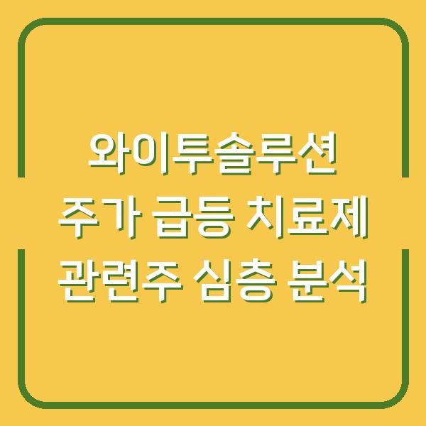 와이투솔루션 주가 급등 치료제 관련주 심층 분석
