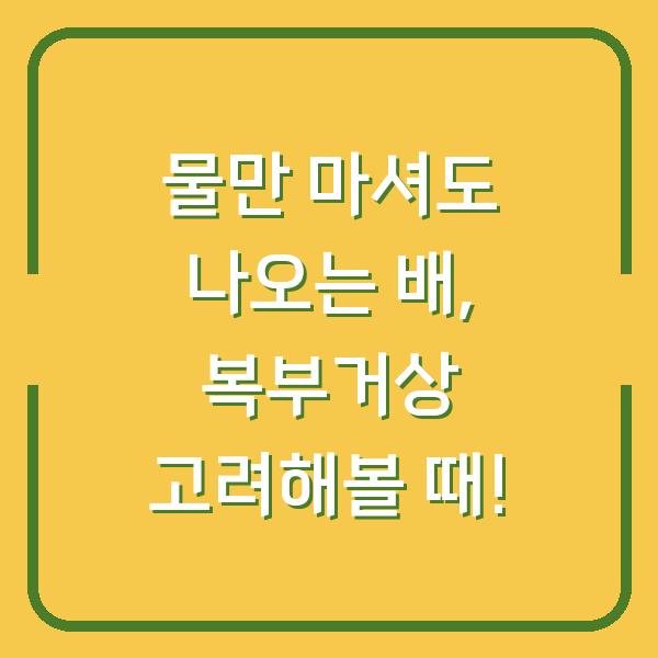 물만 마셔도 나오는 배, 복부거상 고려해볼 때!