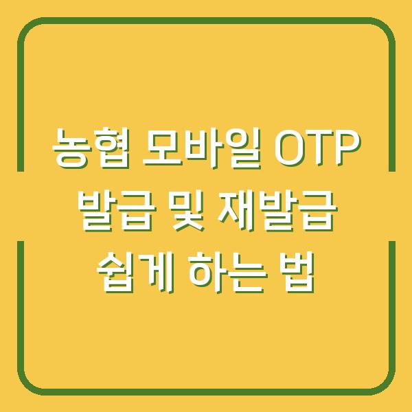 농협 모바일 OTP 발급 및 재발급 쉽게 하는 법