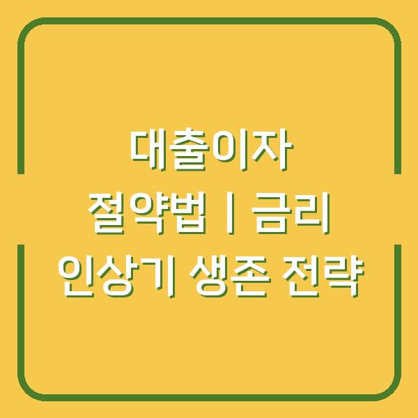 대출이자 절약법｜금리 인상기 생존 전략