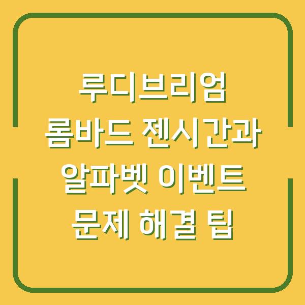 루디브리엄 롬바드 젠시간과 알파벳 이벤트 문제 해결 팁