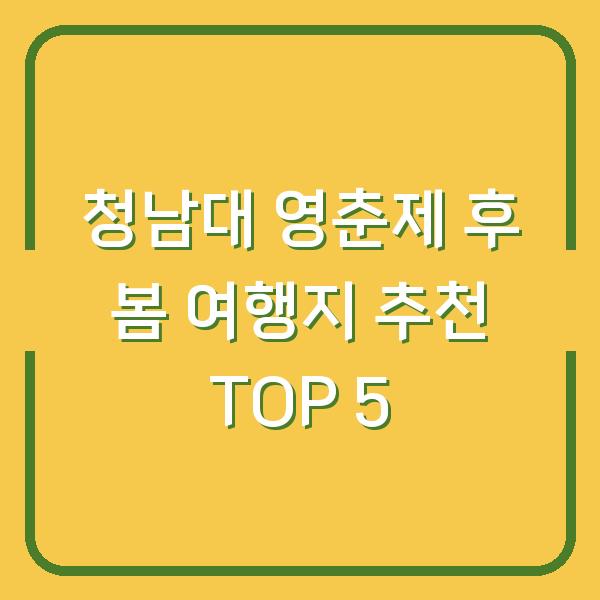 청남대 영춘제 후 봄 여행지 추천 TOP 5