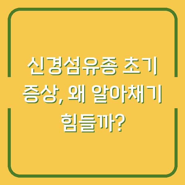 신경섬유종 초기 증상, 왜 알아채기 힘들까?