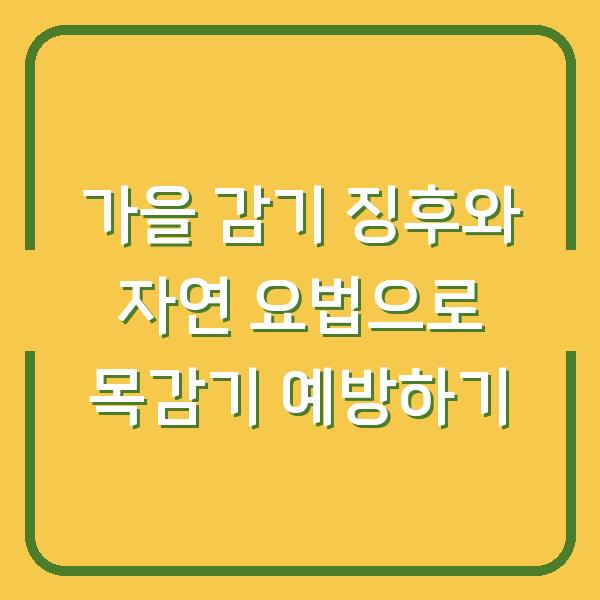 가을 감기 징후와 자연 요법으로 목감기 예방하기