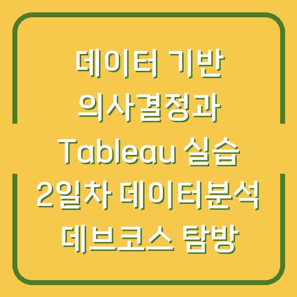 데이터 기반 의사결정과 Tableau 실습 2일차 데이터분석 데브코스 탐방