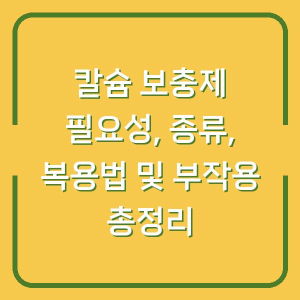 칼슘 보충제 필요성, 종류, 복용법 및 부작용 총정리