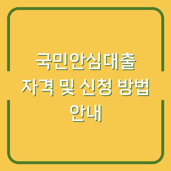 국민안심대출 자격 및 신청 방법 안내