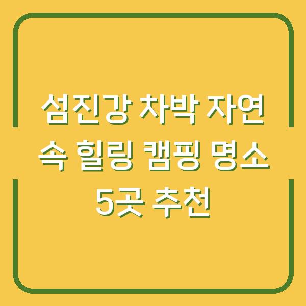 섬진강 차박 자연 속 힐링 캠핑 명소 5곳 추천