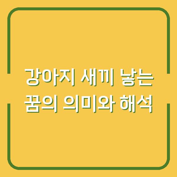 강아지 새끼 낳는 꿈의 의미와 해석