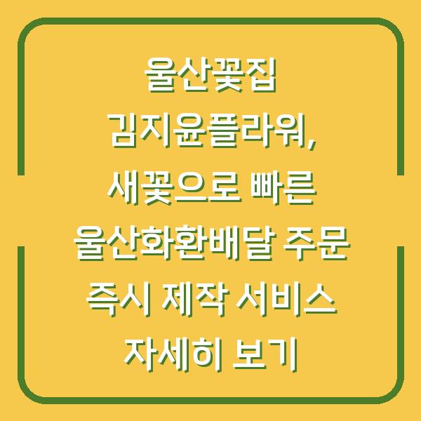 울산꽃집 김지윤플라워, 새꽃으로 빠른 울산화환배달 주문 즉시 제작 서비스 자세히 보기