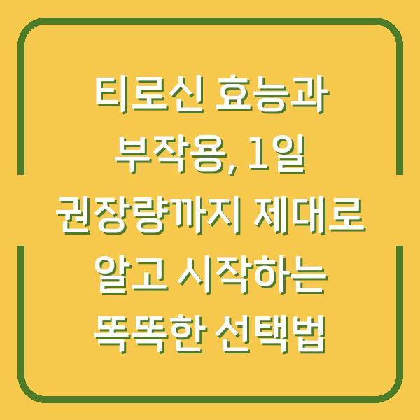 티로신 효능과 부작용, 1일 권장량까지 제대로 알고 시작하는 똑똑한 선택법