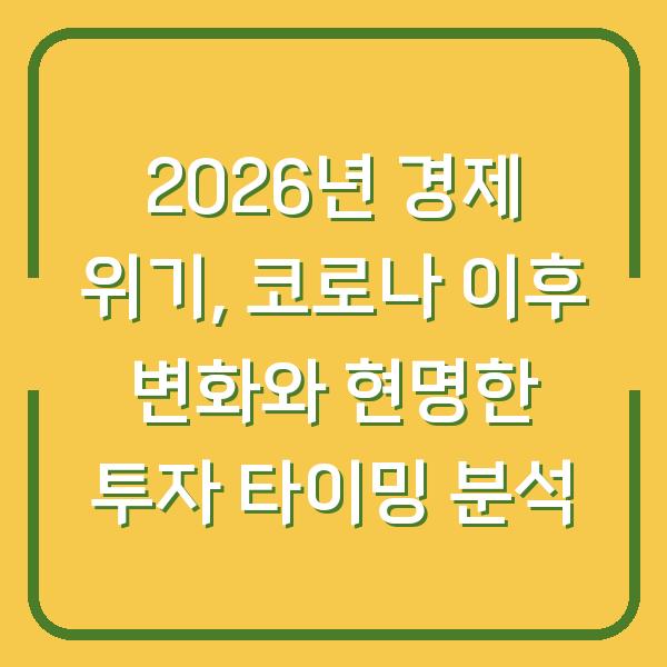 2026년 경제 위기, 코로나 이후 변화와 현명한 투자 타이밍 분석