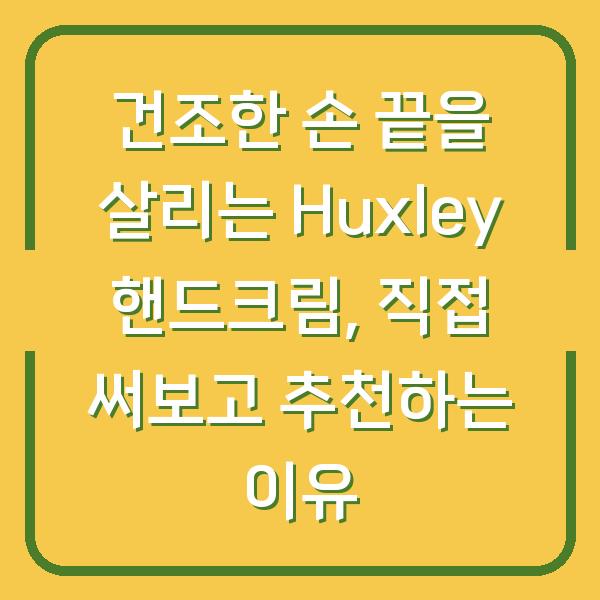 건조한 손 끝을 살리는 Huxley 핸드크림, 직접 써보고 추천하는 이유