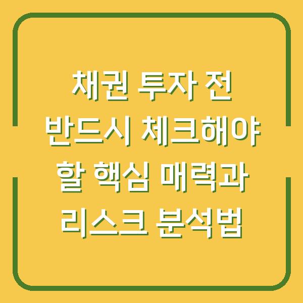 채권 투자 전 반드시 체크해야 할 핵심 매력과 리스크 분석법