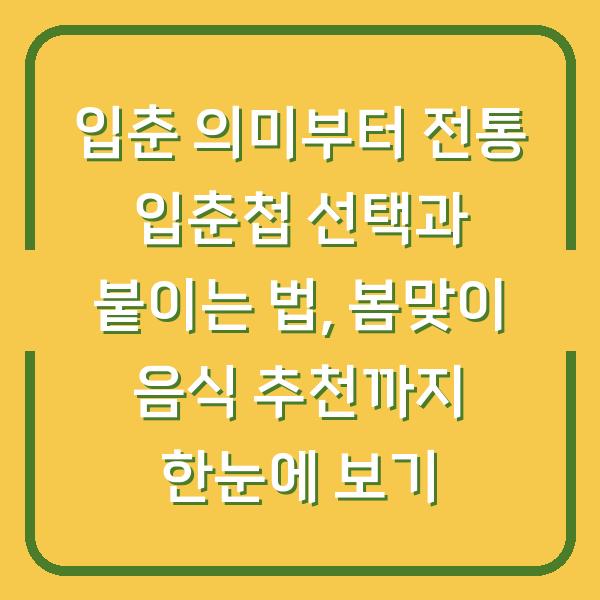 입춘 의미부터 전통 입춘첩 선택과 붙이는 법, 봄맞이 음식 추천까지 한눈에 보기