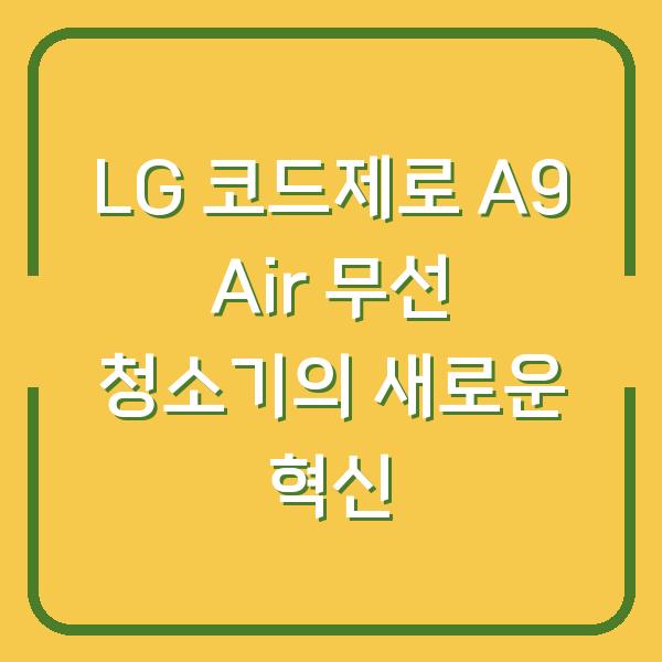 LG 코드제로 A9 Air 무선 청소기의 새로운 혁신
