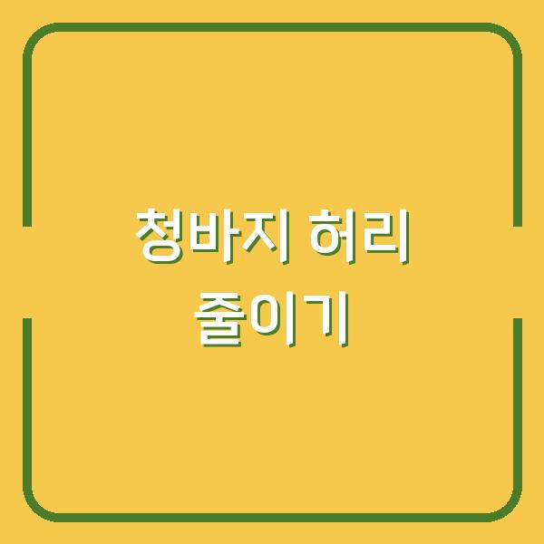 청바지 허리 줄이는 가장 효과적인 방법, 전문가 추천 꿀팁 모음