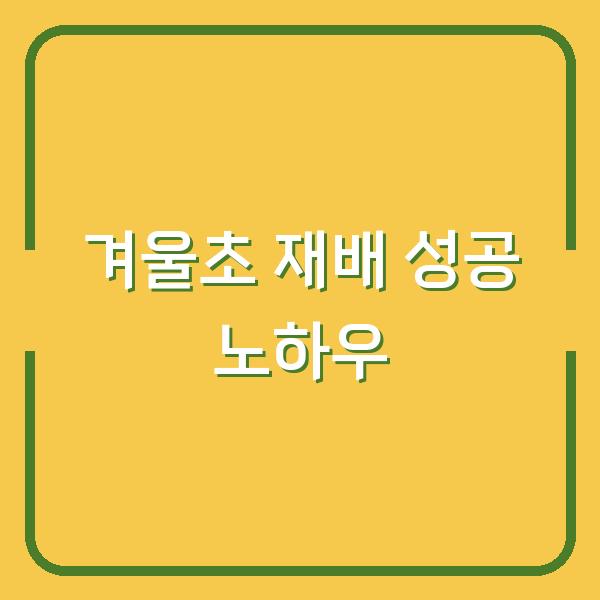 겨울초 심는 시기와 월동 방법, 봄 수확까지 한 번에 성공하는 재배 노하우