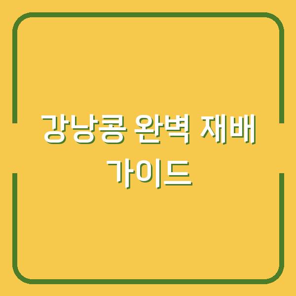 강낭콩 심는시기부터 물주기까지, 초보도 실패 없는 재배 방법