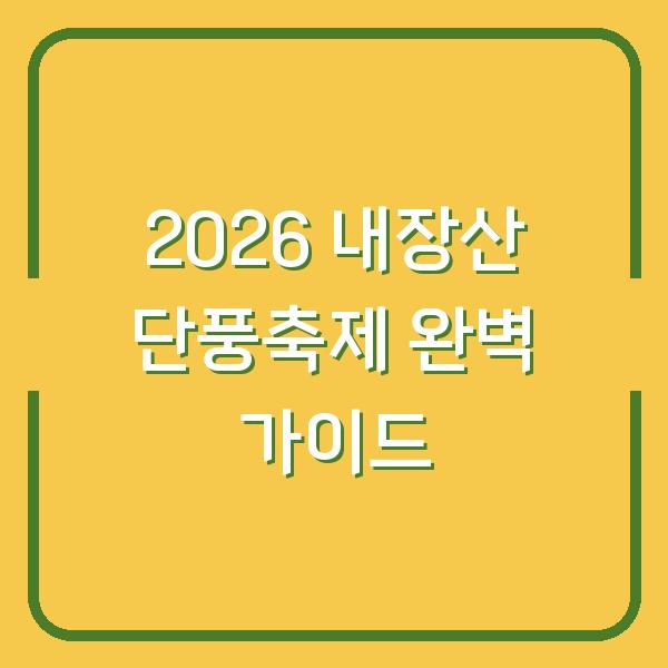 2026 내장산 단풍축제 시기·주차·단풍 명소 한눈에 비교