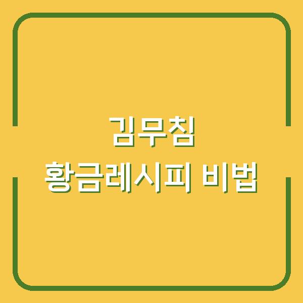 김무침 황금레시피 3가지 맛차이를 만드는 비법