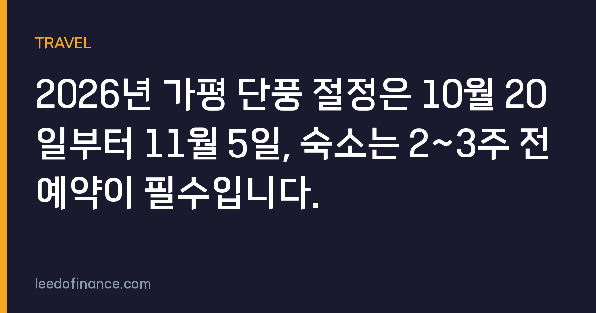 2026년 가평 단풍 절정은 10월 20일부터 11월 5일, 숙소는 2~3주 전 예약이 필수입니다.